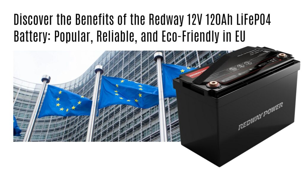 Discover the Benefits of the Redway 12V 120Ah LiFePO4 Battery: Popular, Reliable, and Eco-Friendly in EU