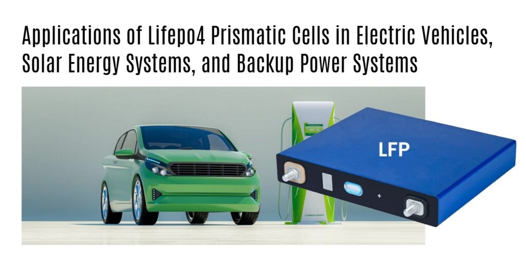 Applications of Lifepo4 Prismatic Cells in Electric Vehicles, Solar Energy Systems, and Backup Power Systems
