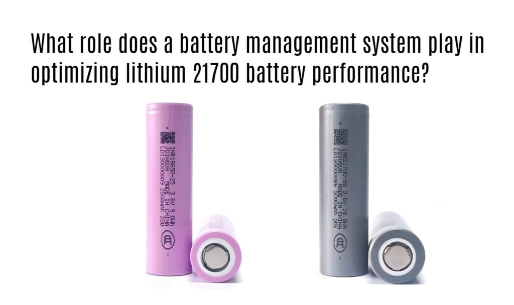 What role does a battery management system play in optimizing lithium 21700 battery performance? joinsun 21700 factory