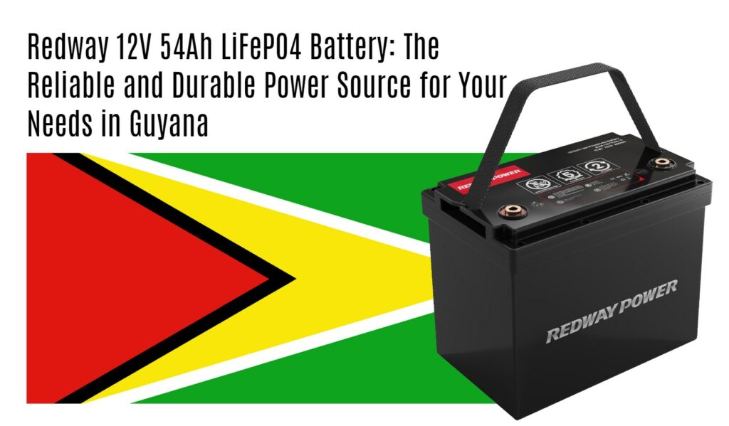 Redway 12V 54Ah LiFePO4 Battery: The Reliable and Durable Power Source for Your Needs in Guyana