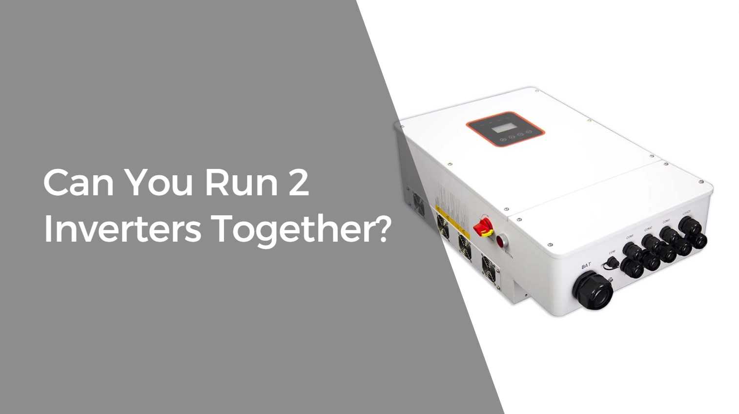 Can You Run 2 Inverters Together?