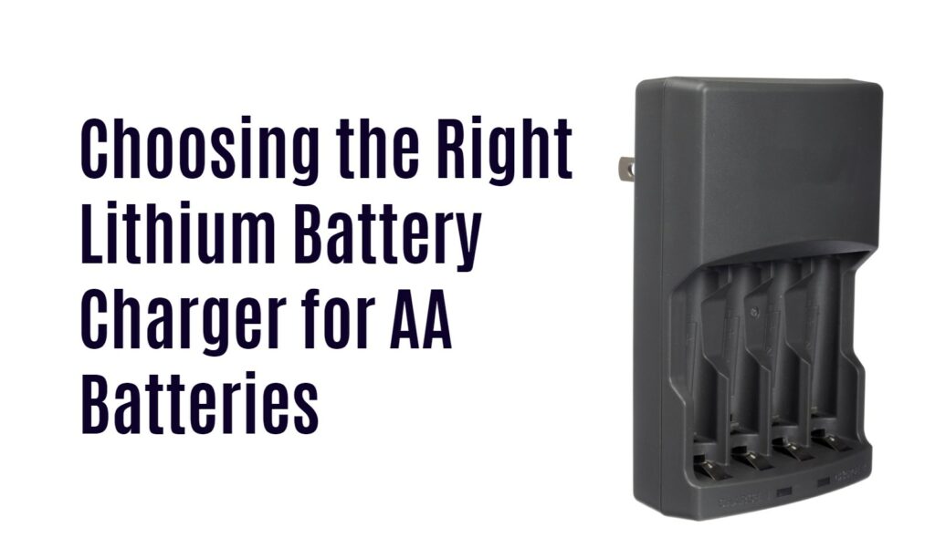 The Ultimate Guide to Choosing the Right Lithium Battery Charger for AA Batteries