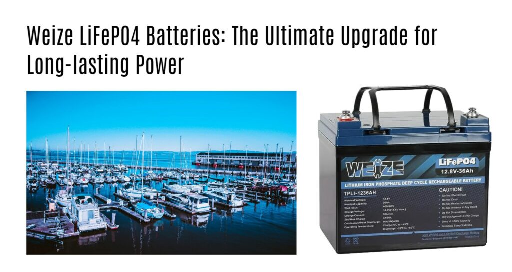 Weize LiFePO4 Batteries: The Ultimate Upgrade for Long-lasting Power