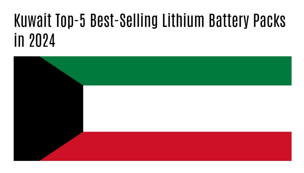 Kuwait Top-5 Best-Selling Lithium Battery Packs in 2024