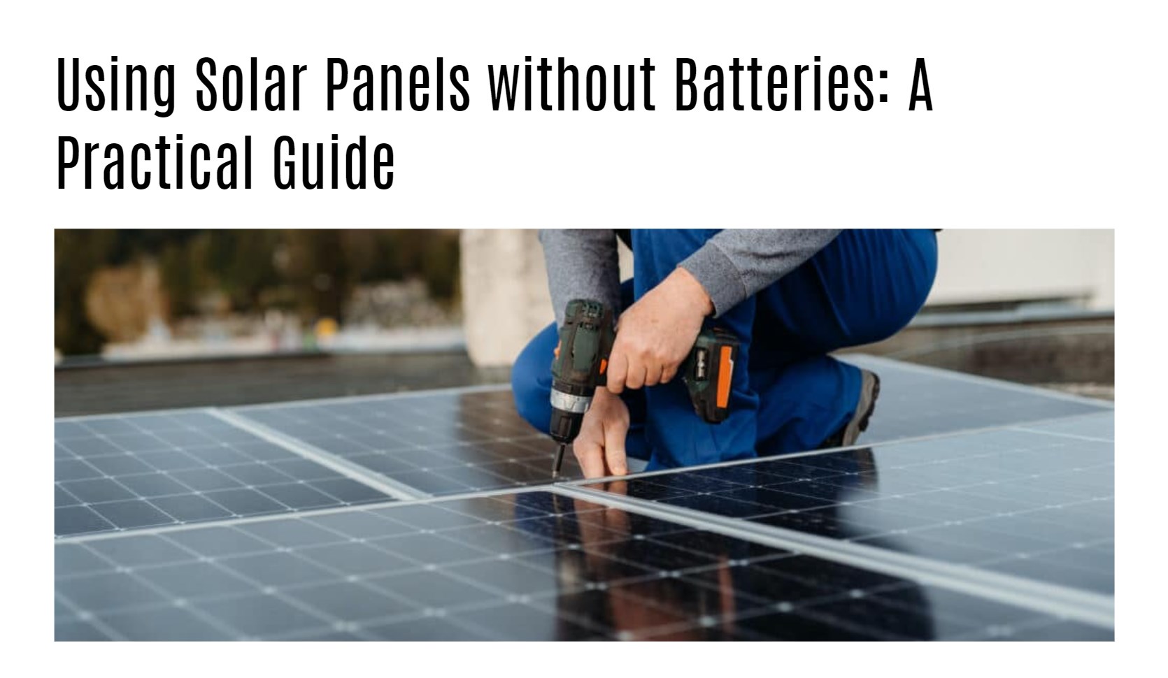 Using Solar Panels without Batteries: A Practical Guide