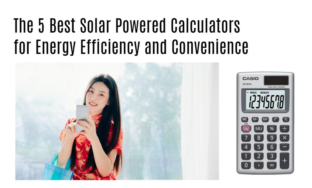 The 5 Best Solar Powered Calculators for Energy Efficiency and Convenience
