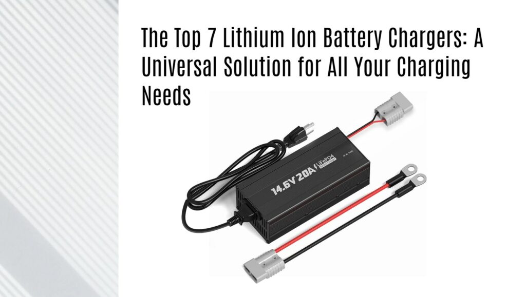 The Top 7 Lithium Ion Battery Chargers: A Universal Solution for All Your Charging Needs