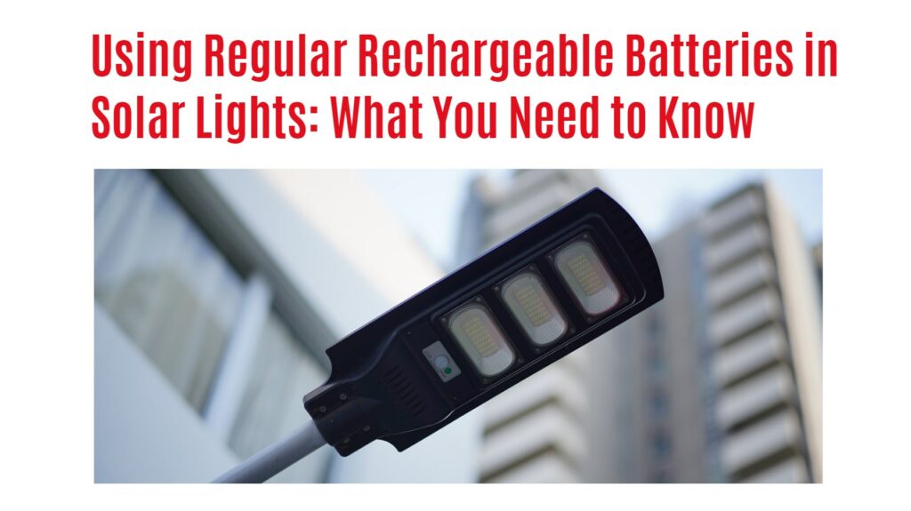 Using Regular Rechargeable Batteries in Solar Lights: What You Need to Know