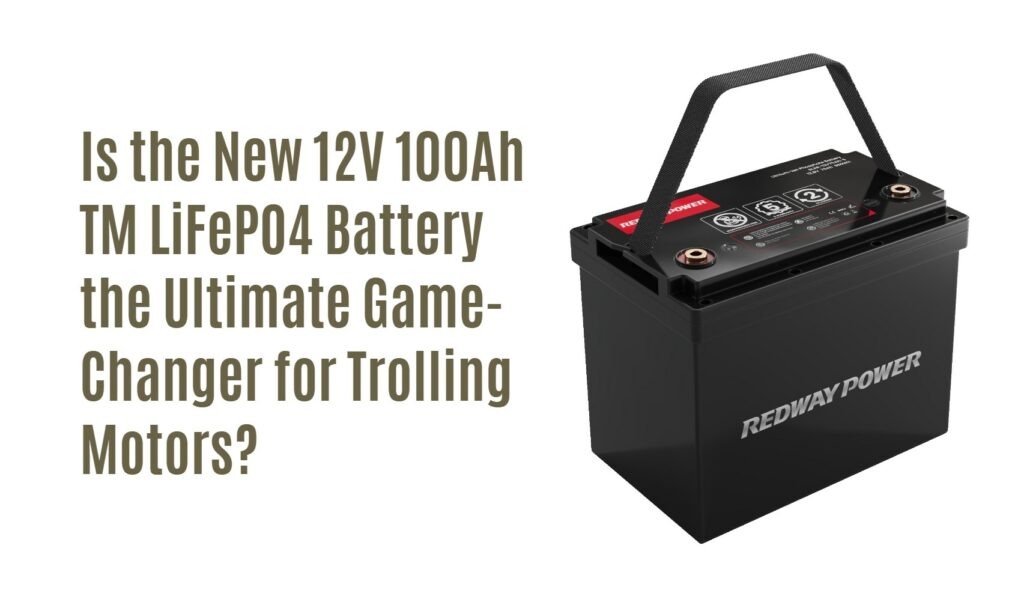 Is the New 12V 100Ah TM LiFePO4 Battery the Ultimate Game-Changer for Trolling Motors?