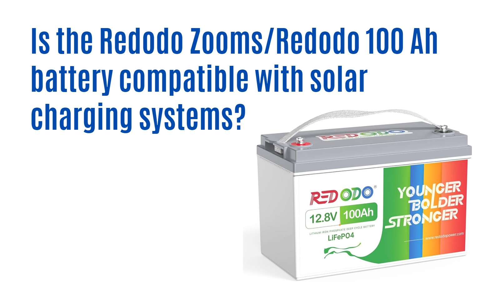 Is the Redodo Zooms/Redodo 100 Ah battery compatible with solar charging systems? 12v 100ah 12.8v 100ah group24
