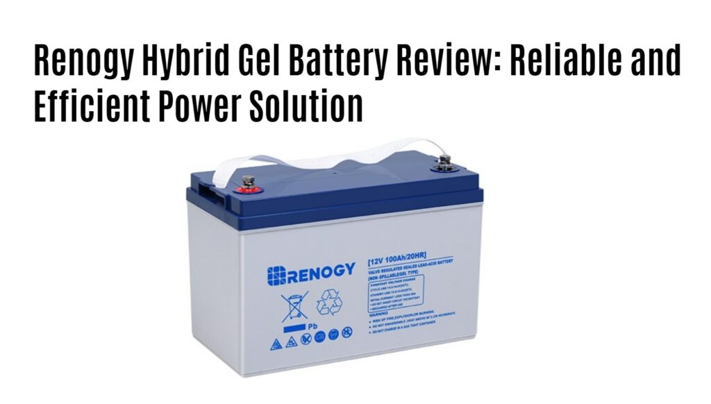 Renogy Hybrid Gel Battery Review: Reliable and Efficient Power Solution