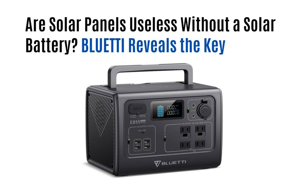 Are Solar Panels Useless Without a Solar Battery? BLUETTI Reveals the Key