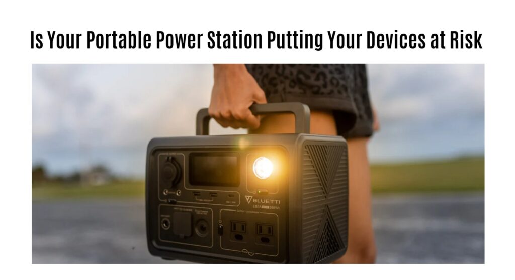 Is Your Portable Power Station Putting Your Devices at Risk? Shocking New Report Reveals Surprising Findings