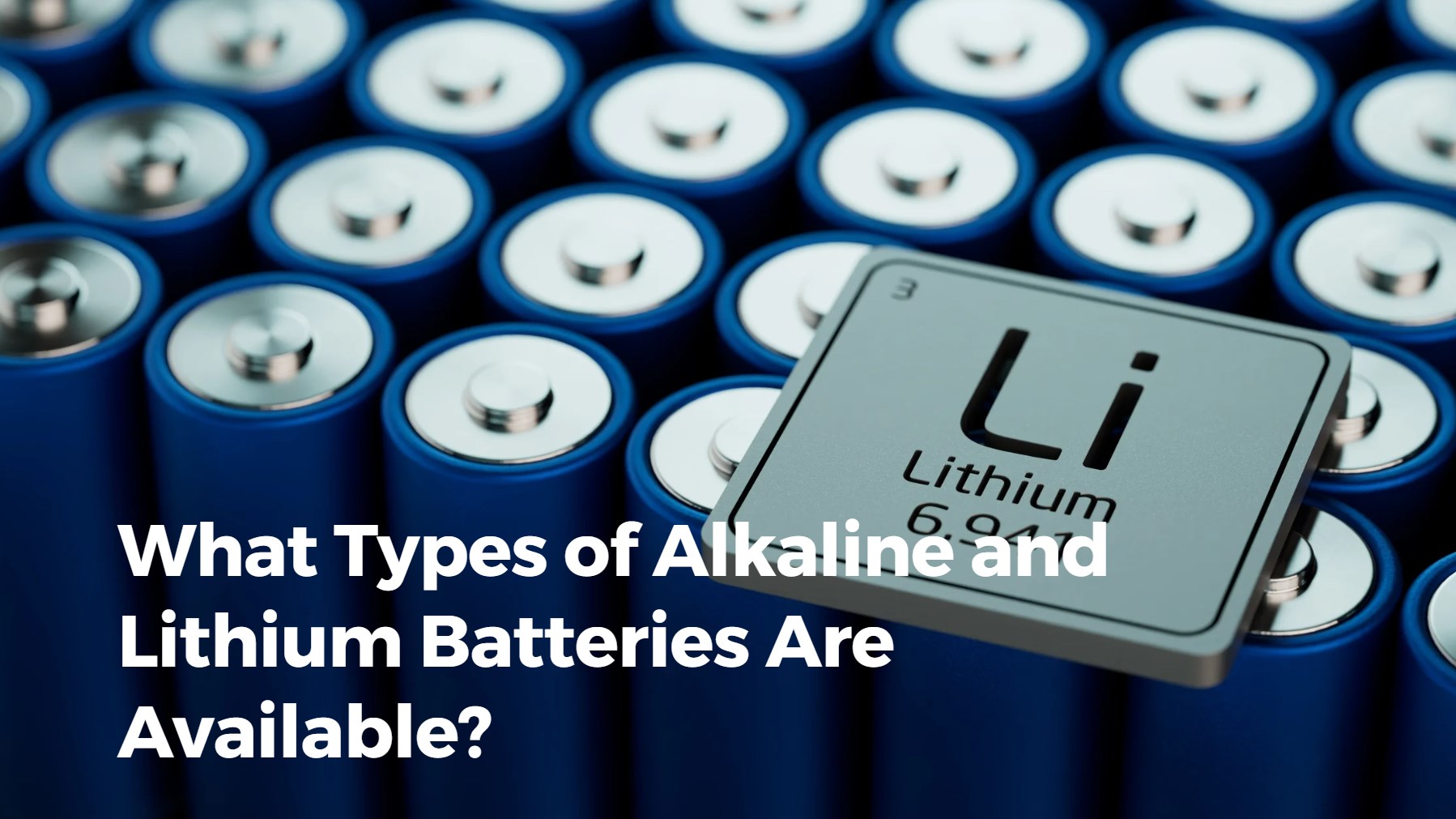 What Types of Alkaline and Lithium Batteries Are Available?