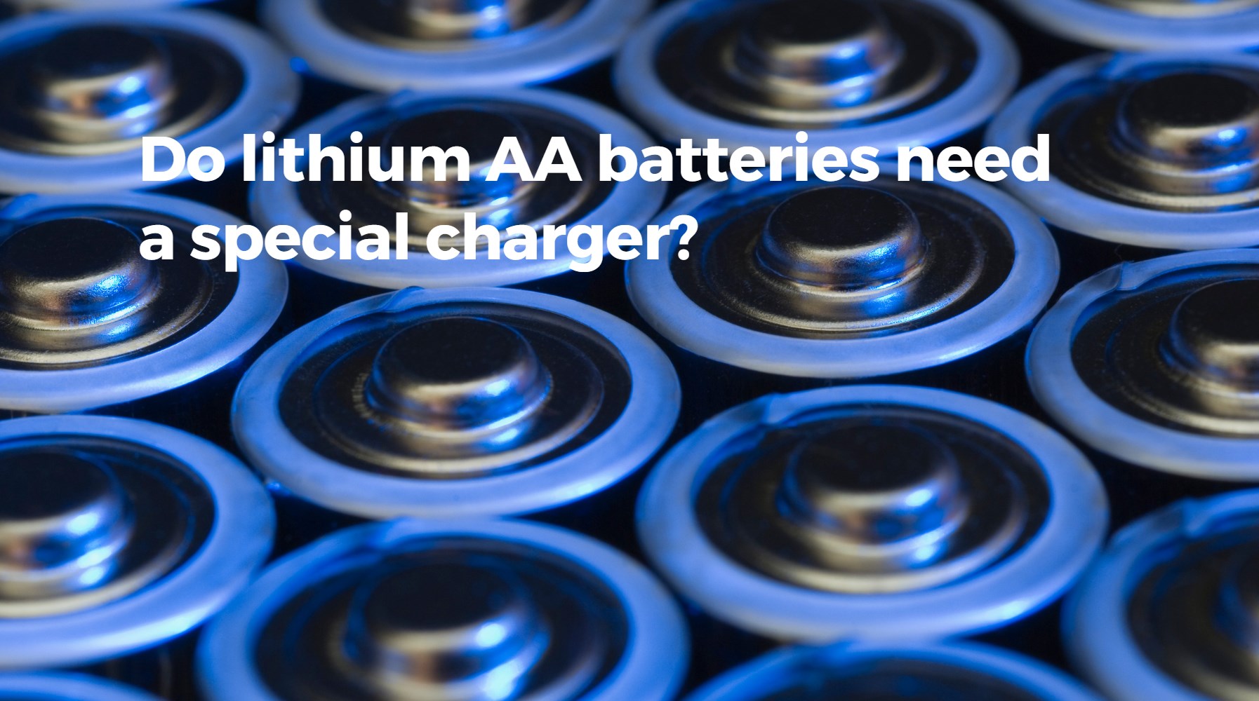 Do lithium AA batteries need a special charger?