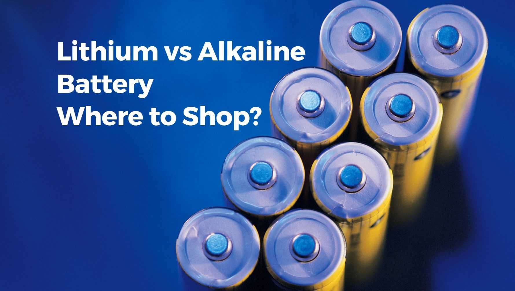 Lithium Batteries vs Alkaline Batteries: The Ultimate Guide