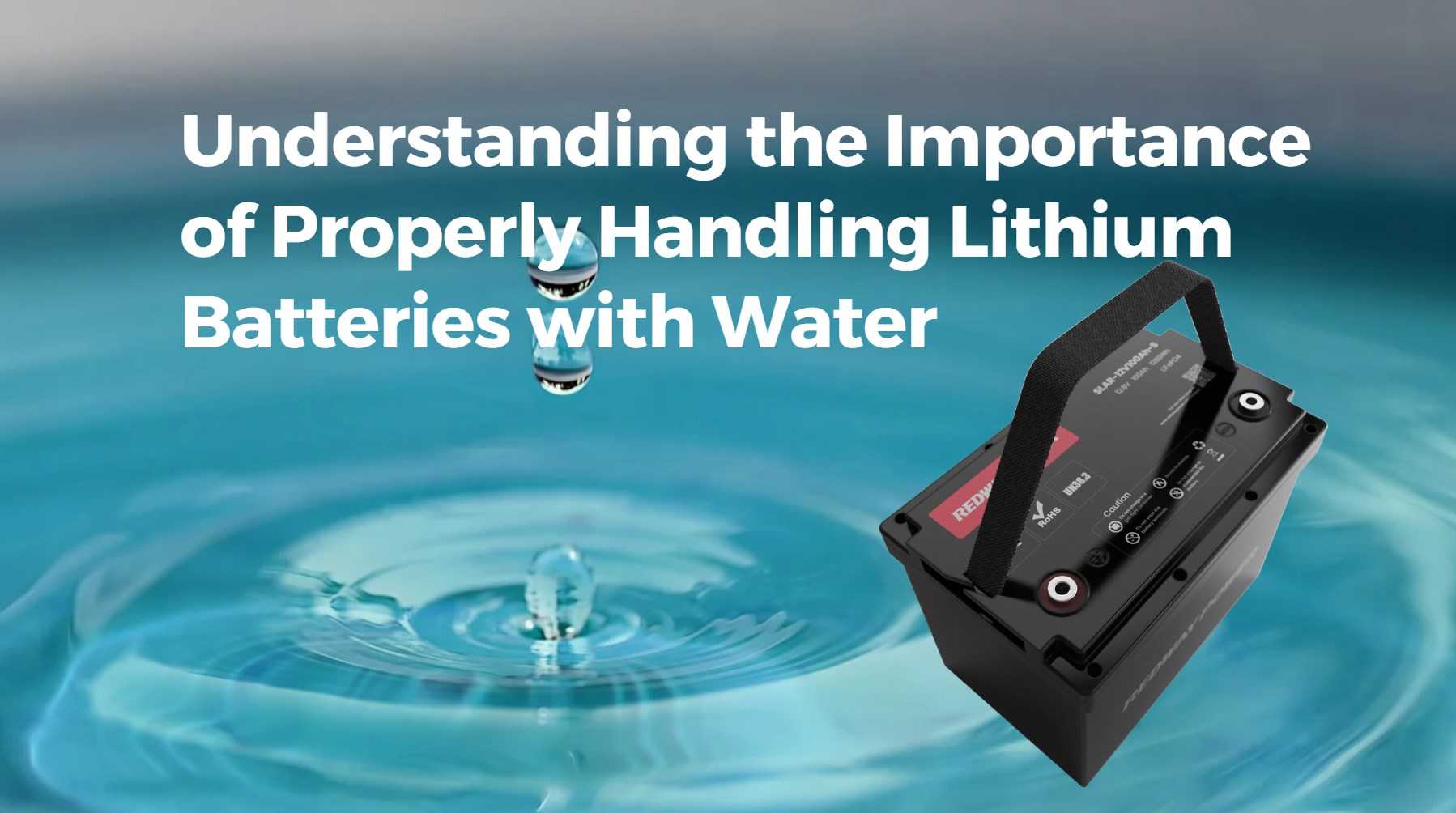 Understanding the Importance of Properly Handling Lithium Batteries with Water. 12v 100ah rv battery lifepo4 redway