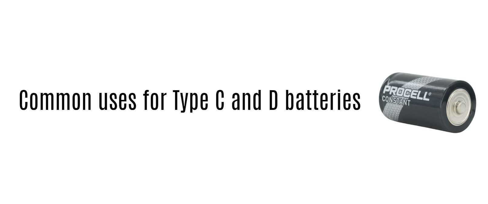 Common uses for Type C and D batteries