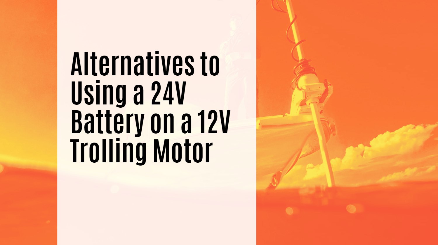 Alternatives to Using a 24V Battery on a 12V Trolling Motor