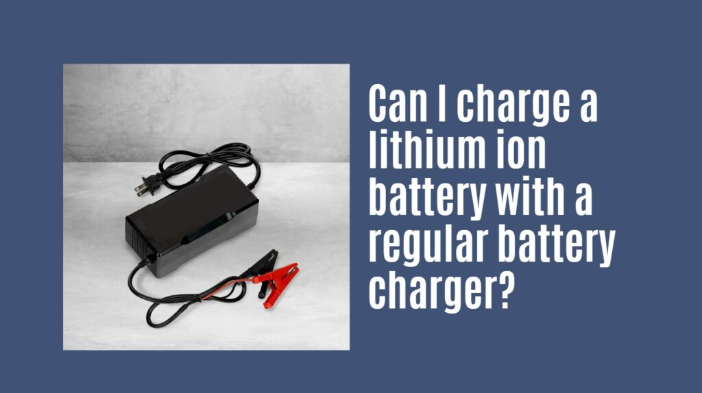 Can I charge a lithium ion battery with a regular battery charger?