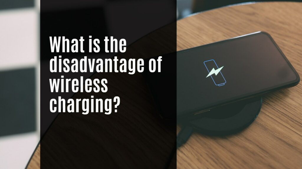 What is the disadvantage of wireless charging?