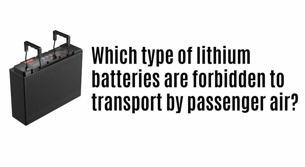 Which type of lithium batteries are forbidden to transport by passenger air?