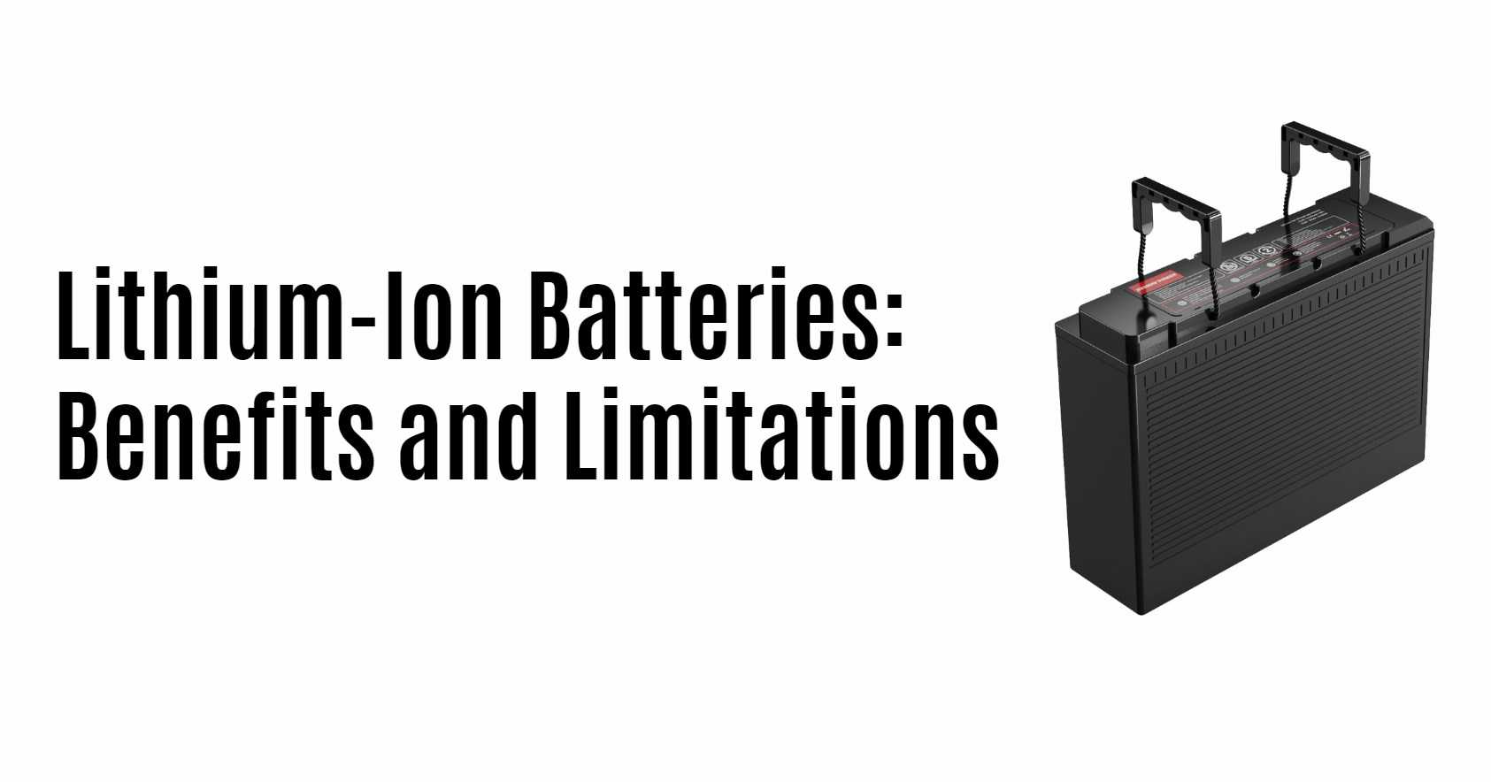 Lithium-Ion Batteries: Benefits and Limitations