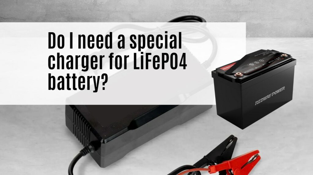 Do I need a special charger for LiFePO4 battery?