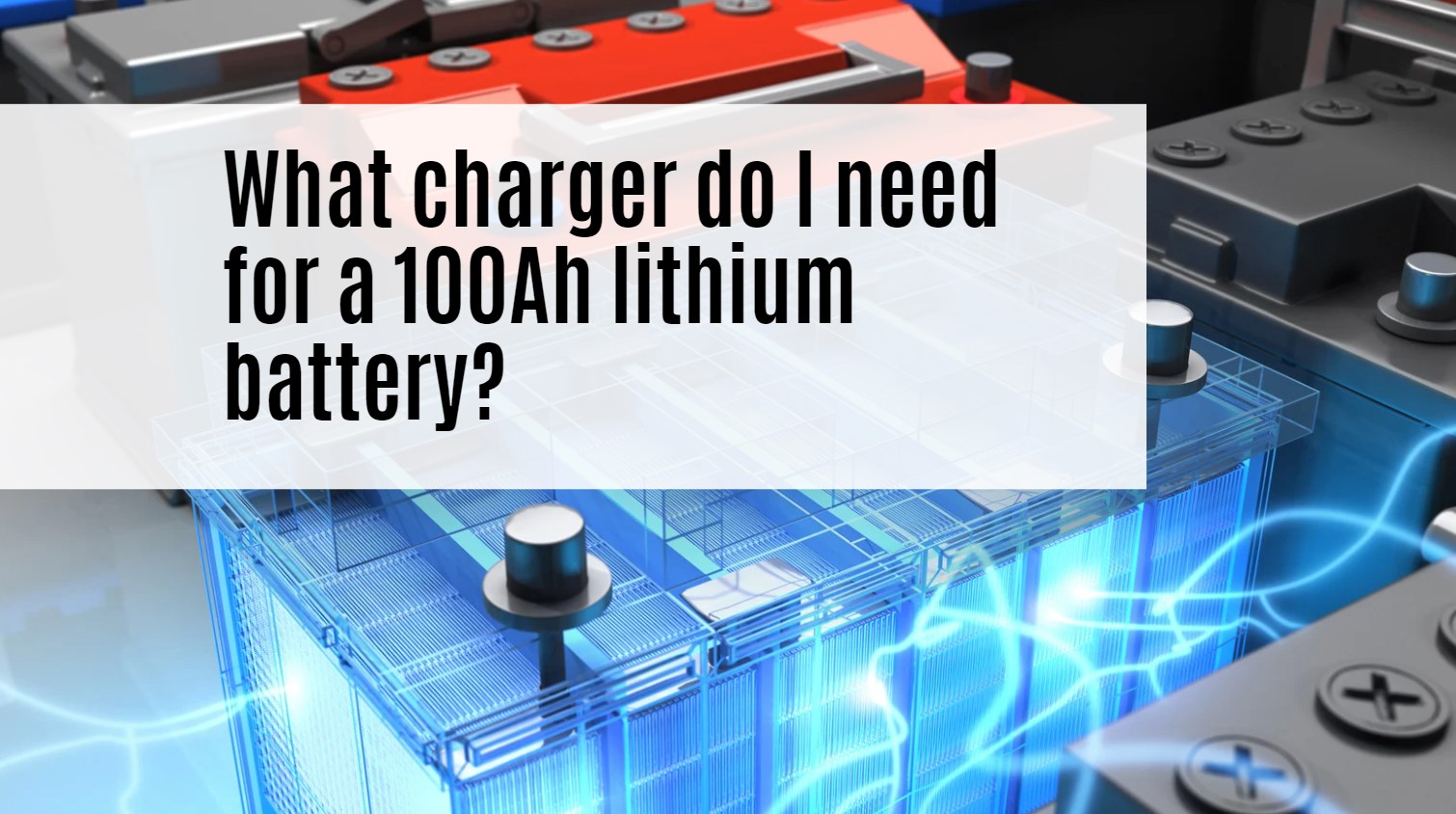 What charger do I need for a 100Ah lithium battery?