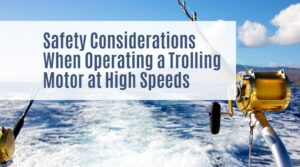 Safety Considerations When Operating a Trolling Motor at High Speeds