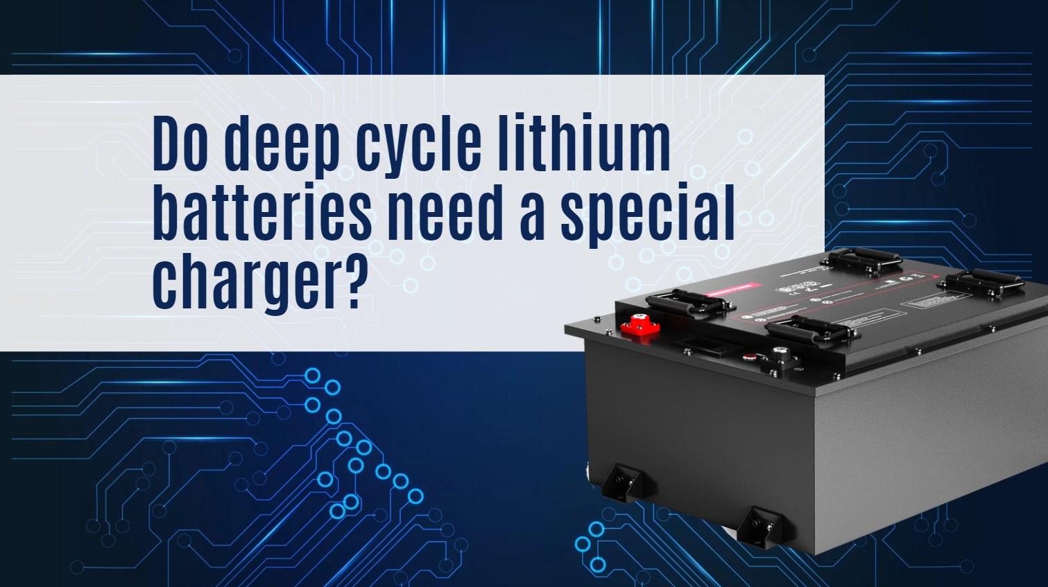 Do deep cycle lithium batteries need a special charger?