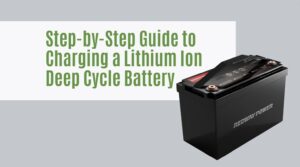 Step-by-Step Guide to Charging a Lithium Ion Deep Cycle Battery