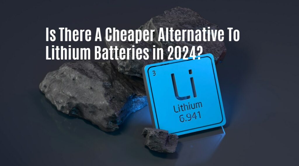 Is There A Cheaper Alternative To Lithium Batteries in 2024?