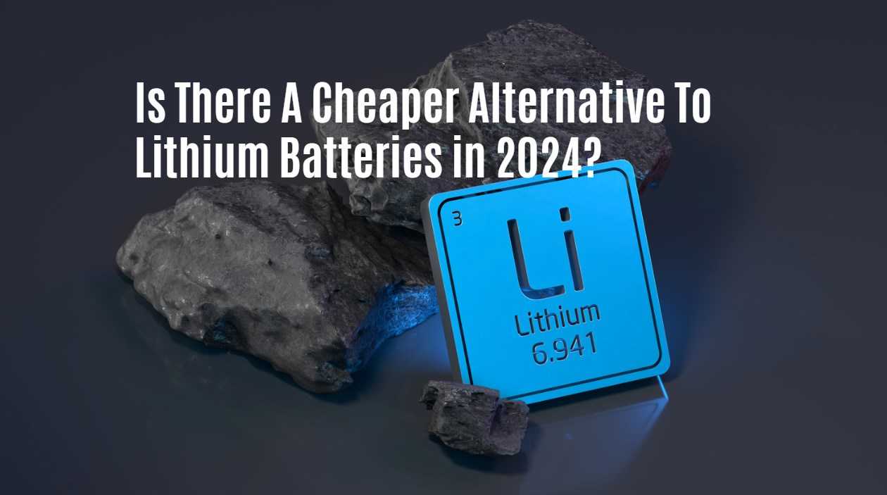 Is There A Cheaper Alternative To Lithium Batteries in 2024?