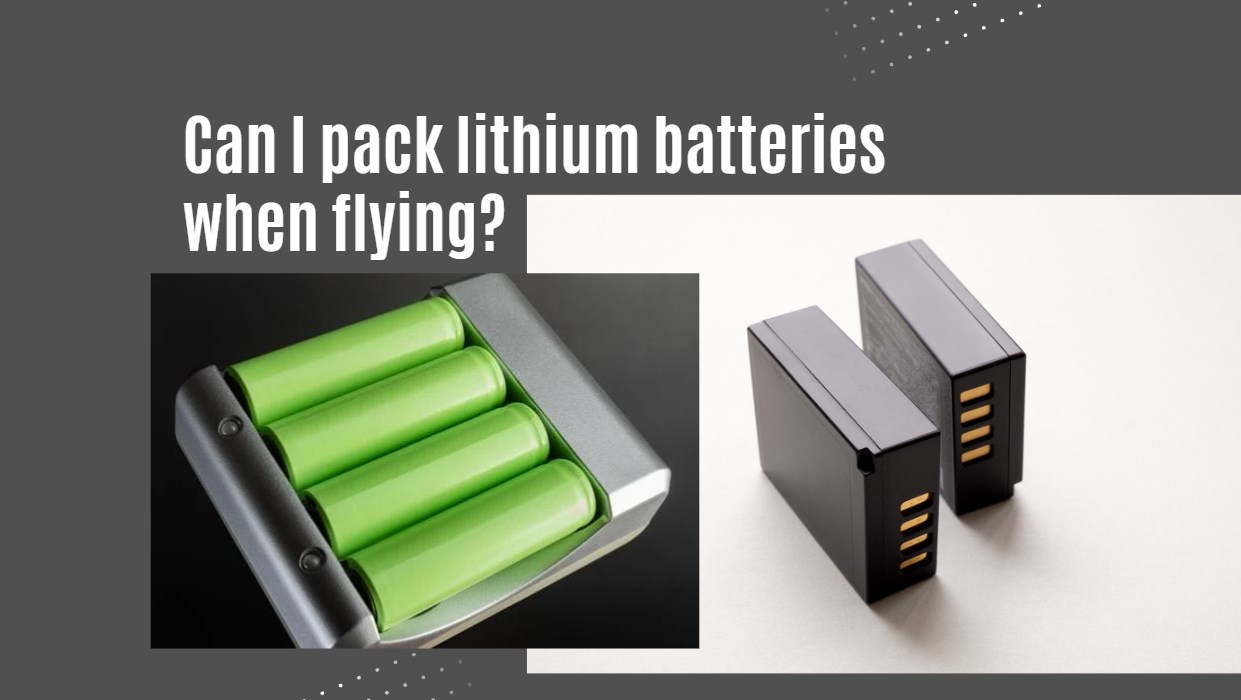Can I pack lithium batteries when flying?