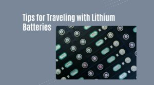 Tips for Traveling with Lithium Batteries