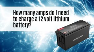 How many amps do I need to charge a 12 volt lithium battery?