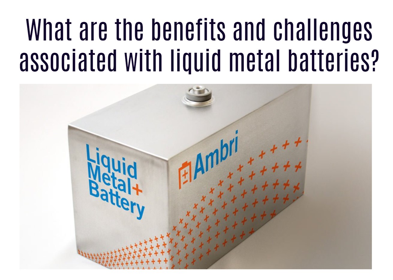 What are the benefits and challenges associated with liquid metal batteries?