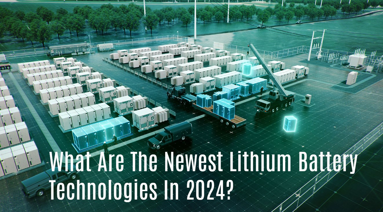 What Are The Newest Lithium Battery Technologies In 2024?