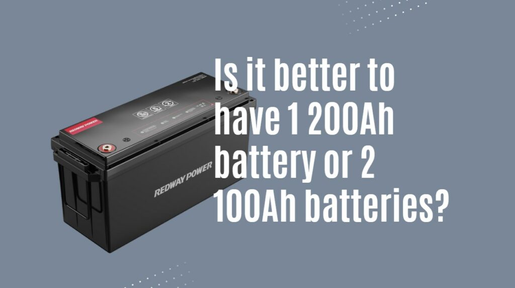 Is it better to have 1 200Ah battery or 2 100Ah batteries?