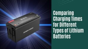 Comparing Charging Times for Different Types of Lithium Batteries