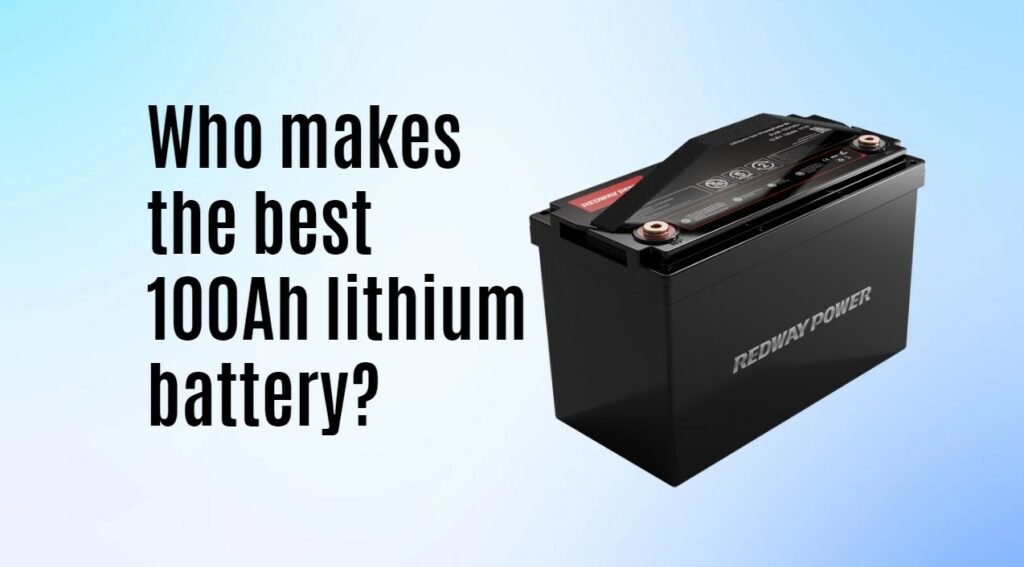 Who makes the best 100Ah lithium battery?