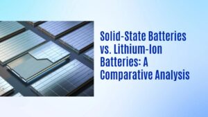 Solid-State Batteries vs. Lithium-Ion Batteries: A Comparative Analysis