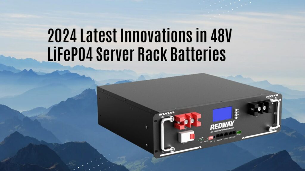 2024 Latest Innovations in 48V LiFePO4 Server Rack Batteries