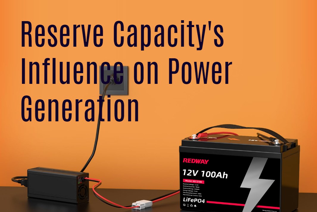 Reserve Capacity's Influence on Power Generation. 12v 100ah rv battery lifepo4 lfp