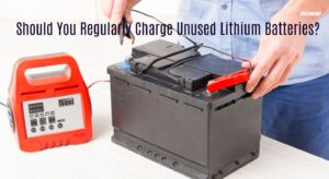 Should You Regularly Charge Unused Lithium Batteries?