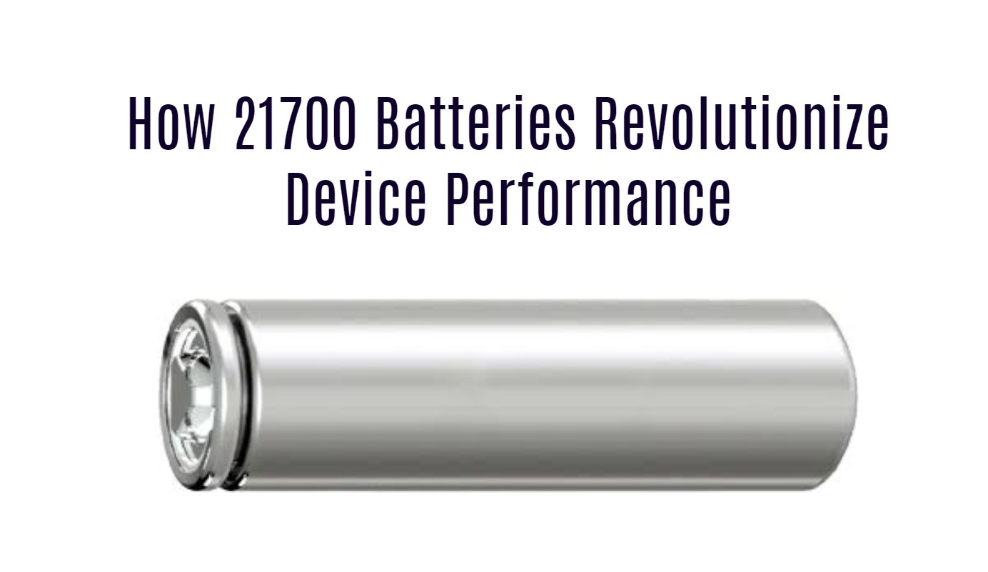 How 21700 Batteries Revolutionize Device Performance
