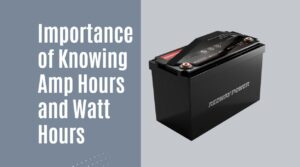 Importance of Knowing Amp Hours and Watt Hours