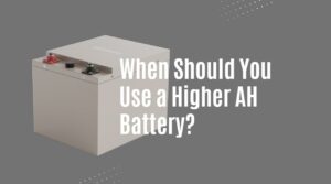 When Should You Use a Higher AH Battery?