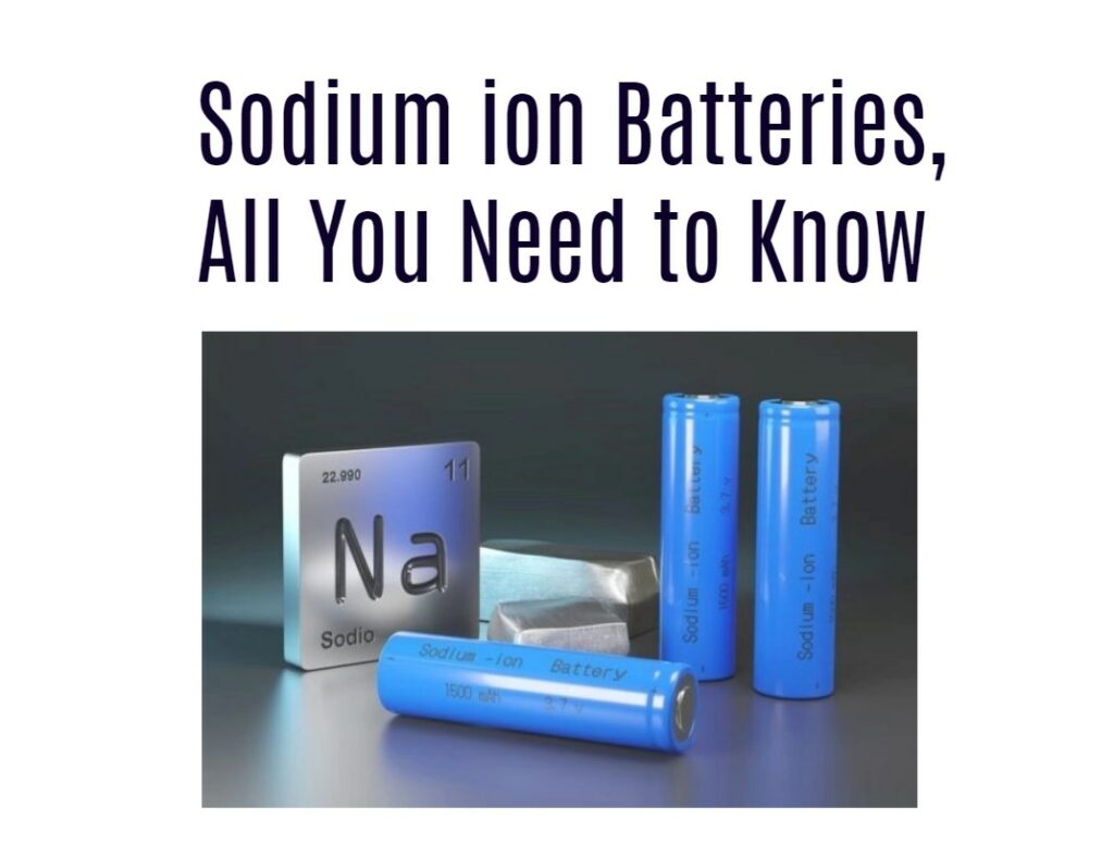 Sodium ion Batteries, All You Need to Know